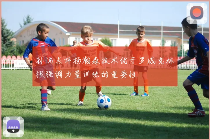 孙悦点评杨瀚森技术优于罗威克林根强调力量训练的重要性