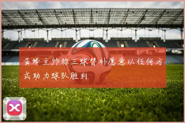 黄蜂主帅称三球替补愿意以任何方式助力球队胜利